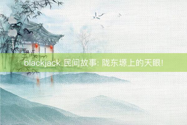 blackjack 民间故事: 陇东塬上的天眼!