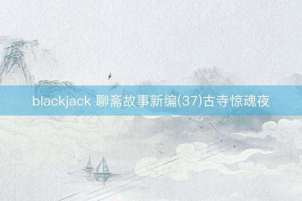 blackjack 聊斋故事新编(37)古寺惊魂夜
