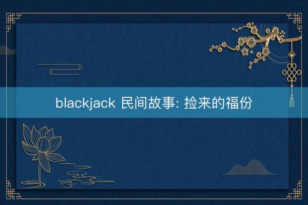 blackjack 民间故事: 捡来的福份