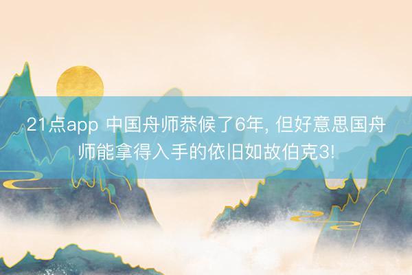 21点app 中国舟师恭候了6年, 但好意思国舟师能拿得入手的依旧如故伯克3!
