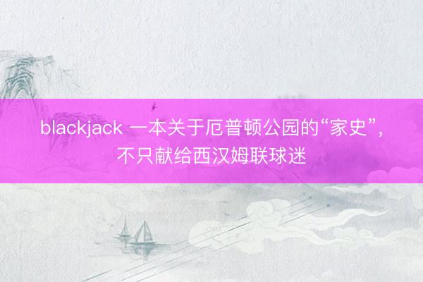 blackjack 一本关于厄普顿公园的“家史”，不只献给西汉姆联球迷