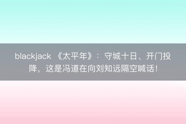 blackjack 《太平年》：守城十日、开门投降，这是冯道在向刘知远隔空喊话！