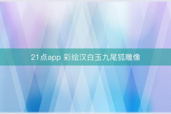 21点app 彩绘汉白玉九尾狐雕像