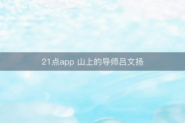 21点app 山上的导师吕文扬