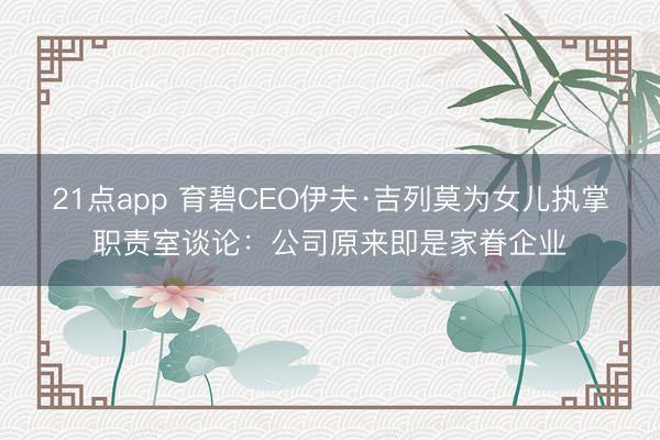21点app 育碧CEO伊夫·吉列莫为女儿执掌职责室谈论：公司原来即是家眷企业