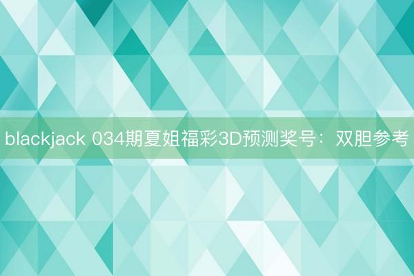 blackjack 034期夏姐福彩3D预测奖号:双胆参考