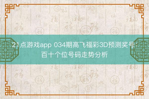 21点游戏app 034期高飞福彩3D预测奖号：百十个位号码走势分析