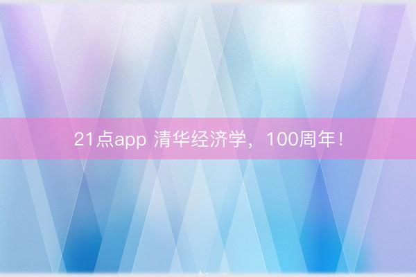 21点app 清华经济学,100周年!