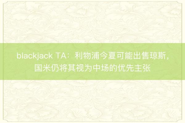 blackjack TA：利物浦今夏可能出售琼斯，国米仍将其视为中场的优先主张