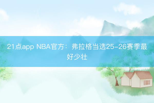 21点app NBA官方：弗拉格当选25-26赛季最好少壮