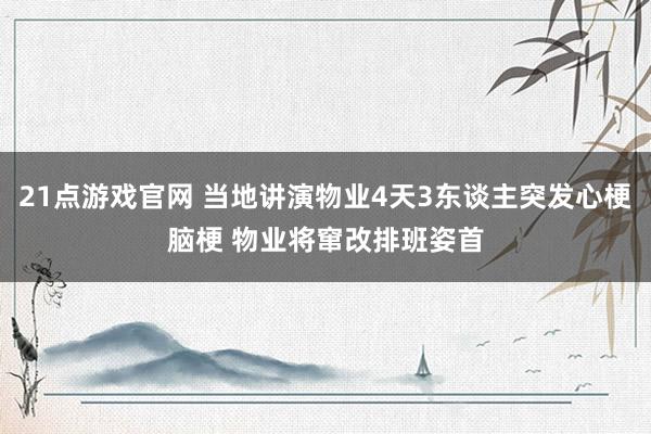 21点游戏官网 当地讲演物业4天3东谈主突发心梗脑梗 物业将窜改排班姿首